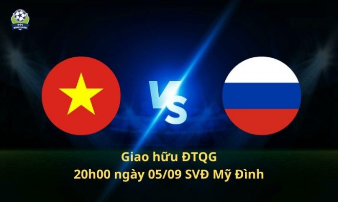 Nhận định ĐT Việt Nam vs Nga, 20h00 ngày 05/09: Thông tin đội hình, dự đoán tỷ số